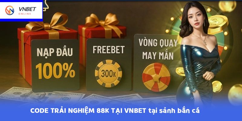 CODE TRẢI NGHIỆM 88K TẠI VNBET tại sảnh bắn cá