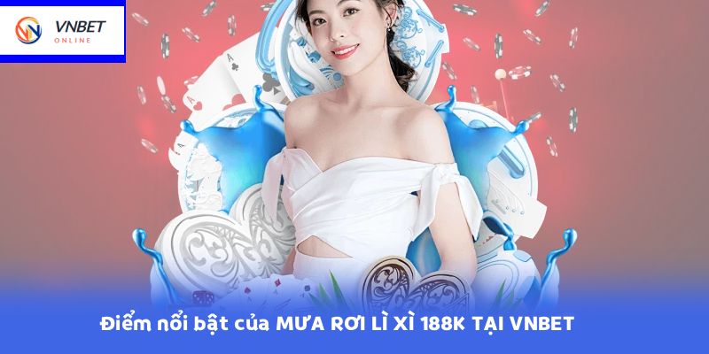Điểm nổi bật của MƯA RƠI LÌ XÌ 188K TẠI VNBET